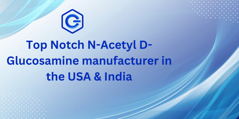 Top Notch N-Acetyl D-Glucosamine manufacturer and supplier